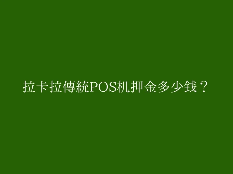 拉卡拉传统POS机押金多少钱？