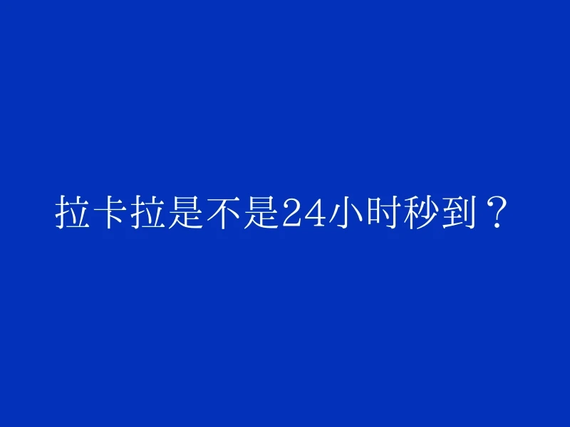 拉卡拉是不是24小时秒到？