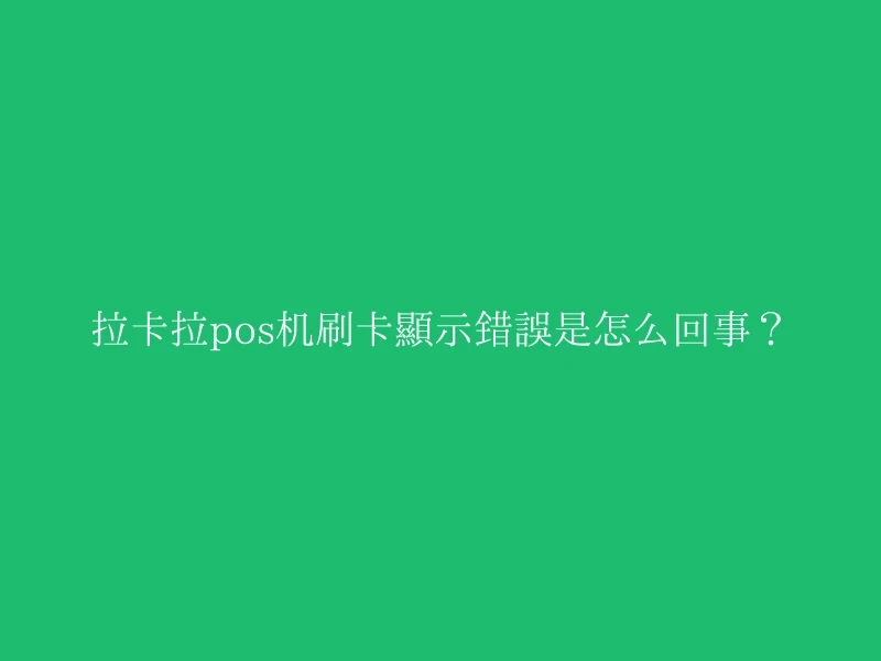 拉卡拉pos机刷卡显示错误是怎么回事？