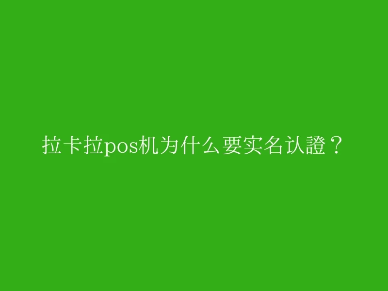 拉卡拉pos机为什么要实名认证？