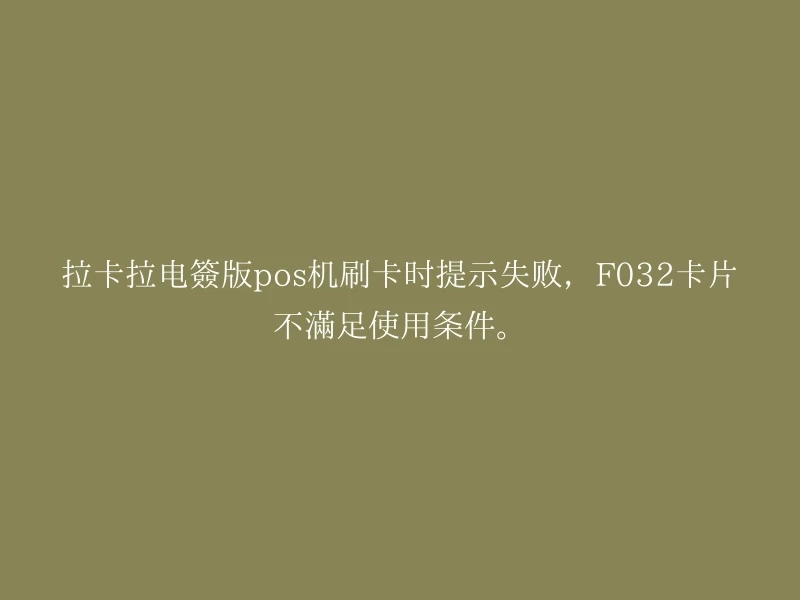 拉卡拉电签版pos机刷卡时提示失败，F032卡片不满足使用条件。