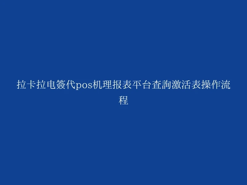 拉卡拉电签代pos机理报表平台查询激活表操作流程