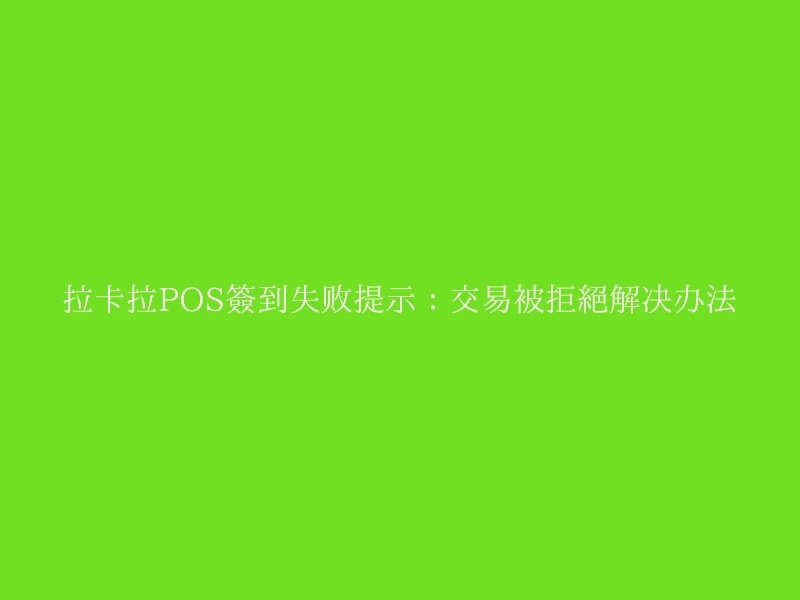 拉卡拉POS签到失败提示：交易被拒绝解决办法