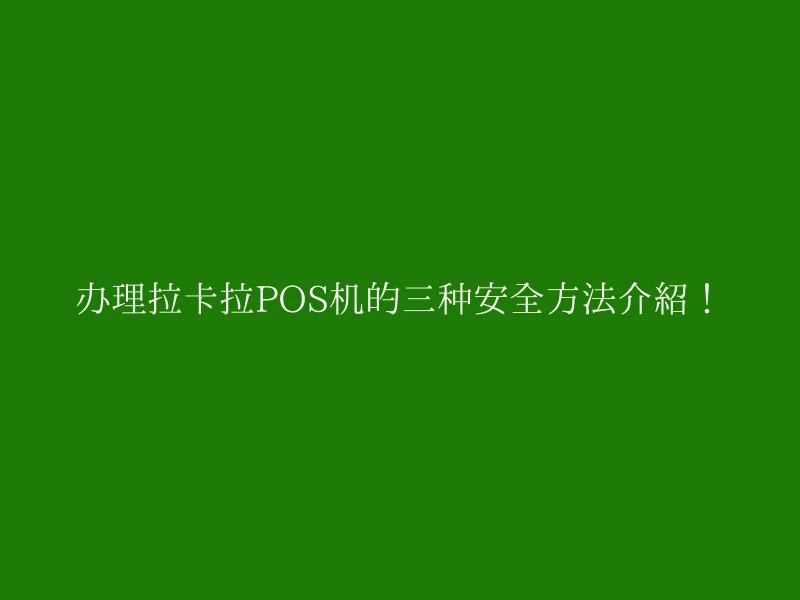 办理拉卡拉POS机的三种安全方法介绍！