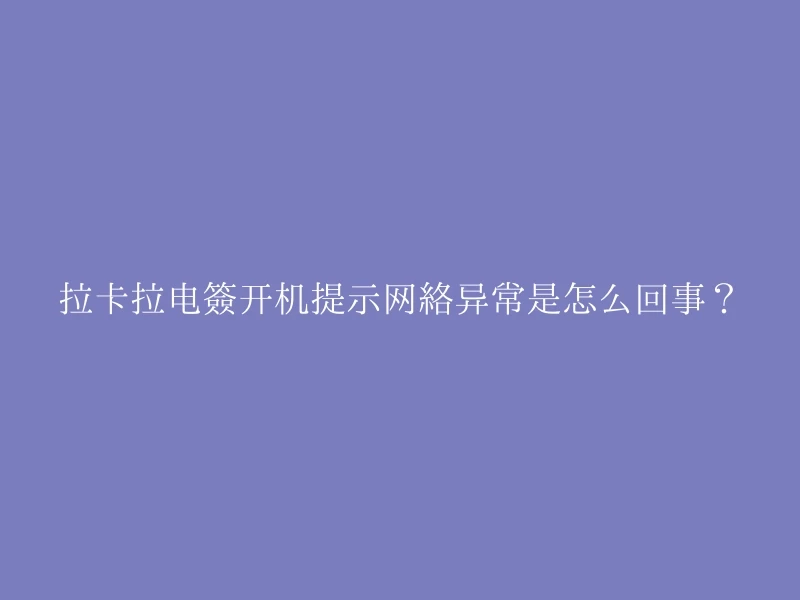 拉卡拉电签开机提示网络异常是怎么回事？