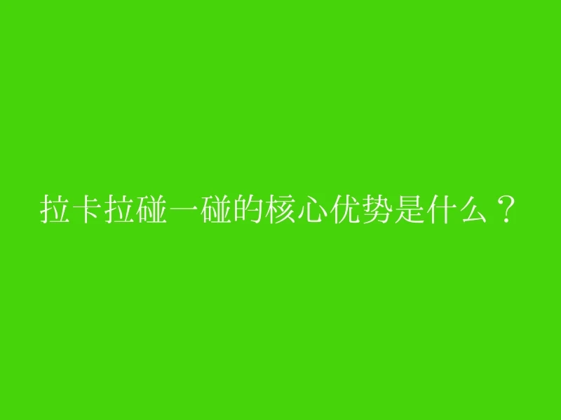 拉卡拉碰一碰的核心优势是什么？