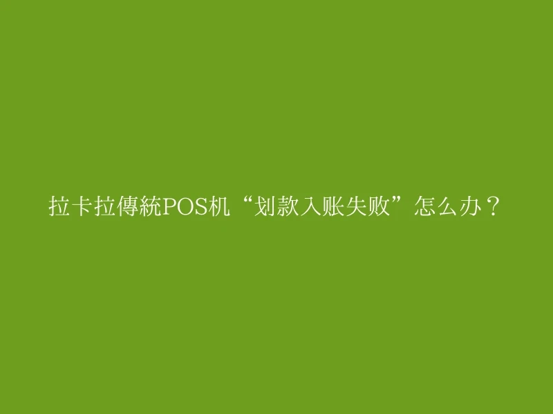 拉卡拉传统POS机“划款入账失败”怎么办？