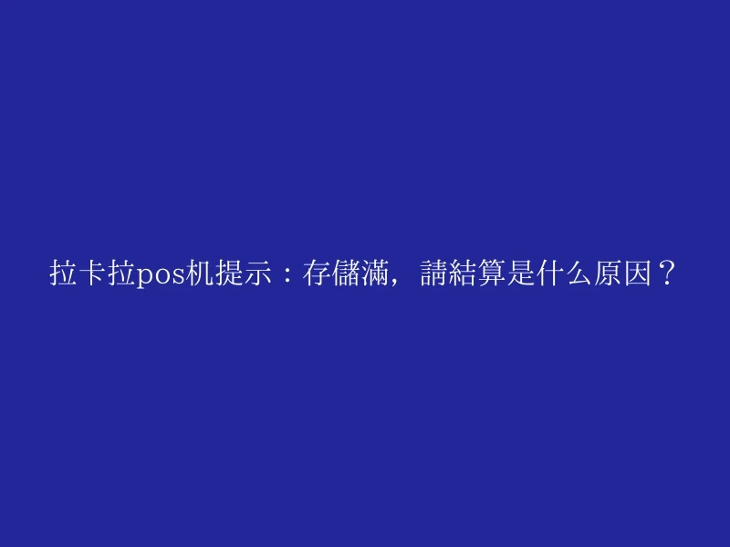 拉卡拉pos机提示：存储满，请结算是什么原因？