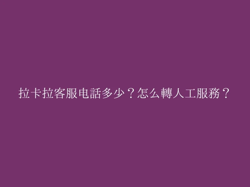 拉卡拉客服电话多少？怎么转人工服务？