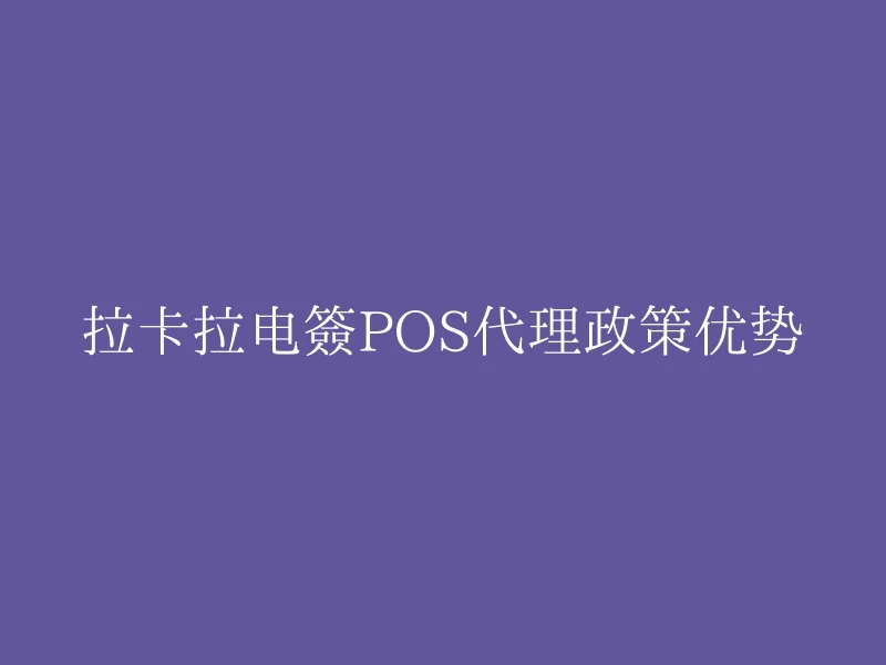 拉卡拉电签POS代理政策优势