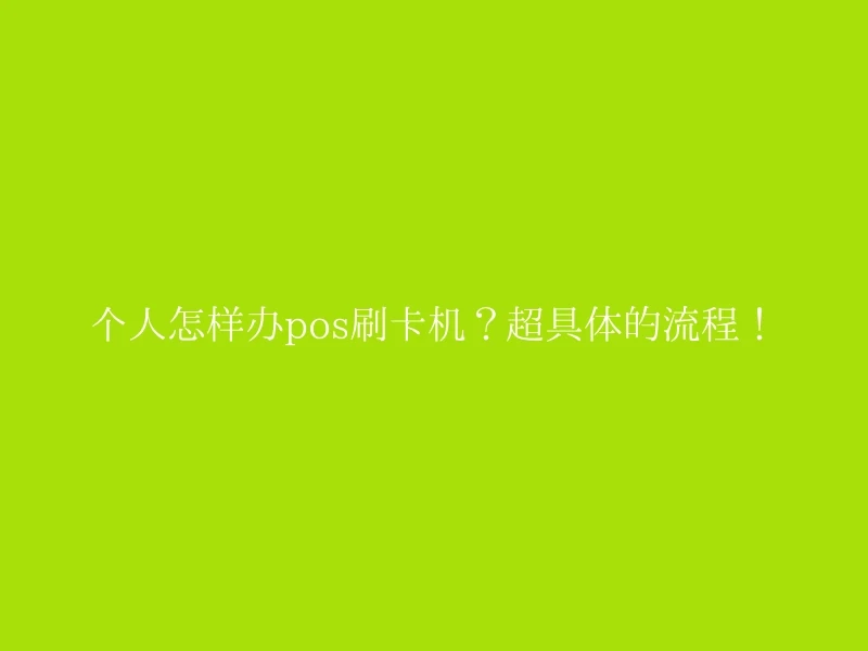 个人怎样办pos刷卡机？超具体的流程！