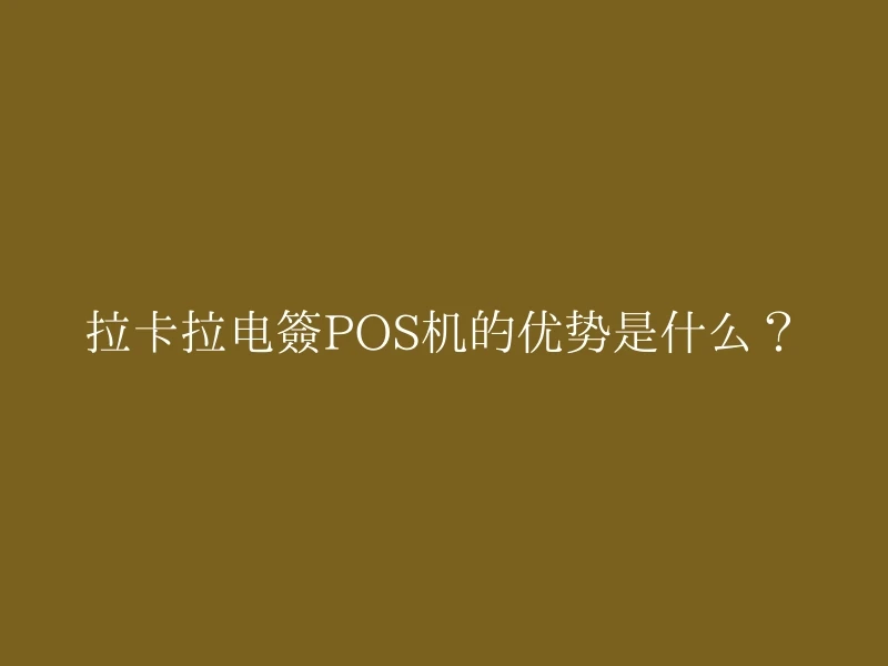 拉卡拉电签POS机的优势是什么？