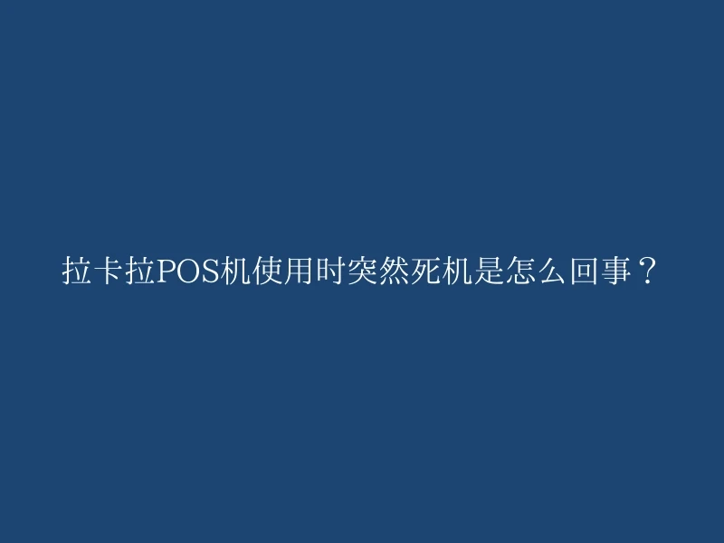 拉卡拉POS机使用时突然死机是怎么回事？