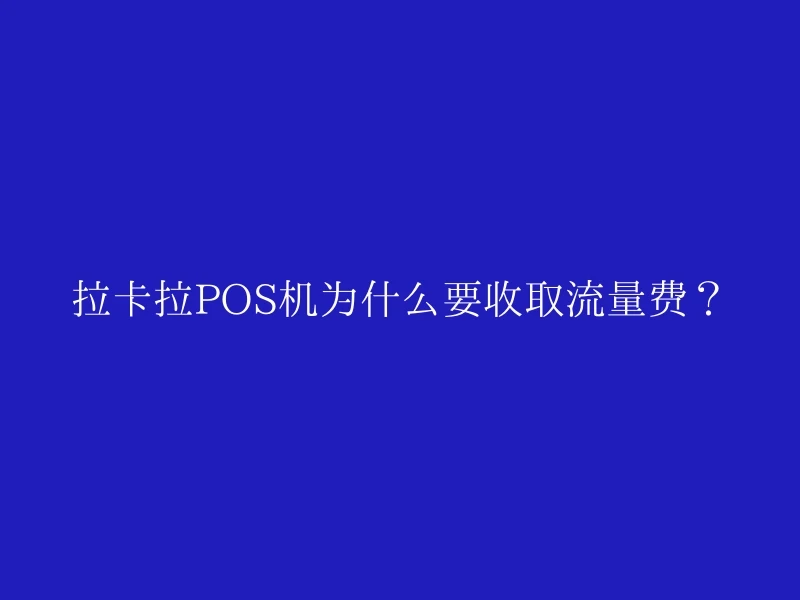 拉卡拉POS机为什么要收取流量费？