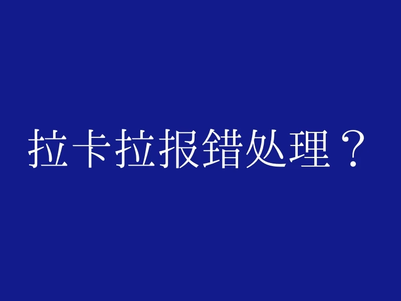 拉卡拉报错处理？