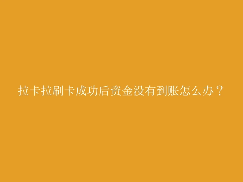 拉卡拉刷卡成功后资金没有到账怎么办？