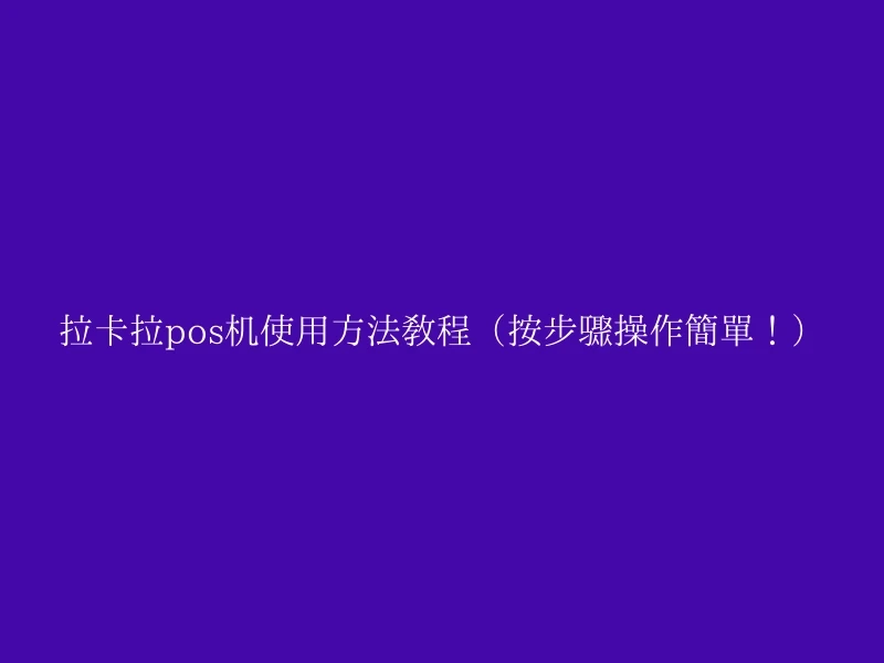 拉卡拉pos机使用方法教程（按步骤操作简单！）