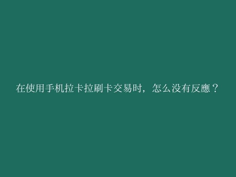 在使用手机拉卡拉刷卡交易时，怎么没有反应？