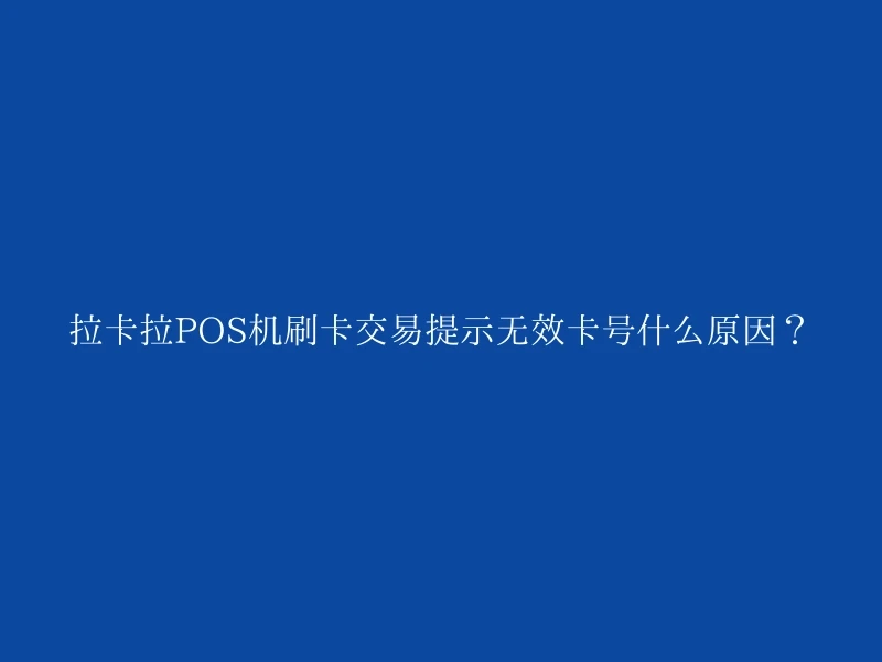 拉卡拉POS机刷卡交易提示无效卡号什么原因？