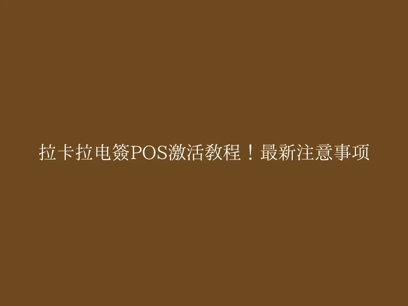 拉卡拉电签POS激活教程！最新注意事项