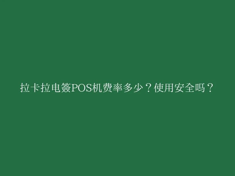 拉卡拉电签POS机费率多少？使用安全吗？